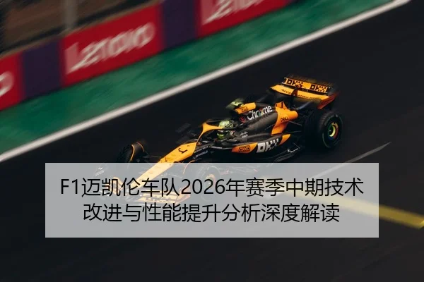 F1迈凯伦车队2026年赛季中期技术改进与性能提升分析深度解读