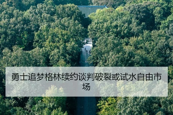 勇士追梦格林续约谈判破裂或试水自由市场